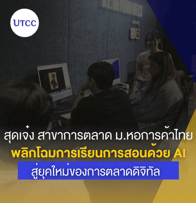 สุดเจ๋ง สาขาการตลาด ม.หอการค้าไทย พลิกโฉมการเรียนการสอนด้วย AI สู่ยุคใหม่ของการตลาดดิจิทัล