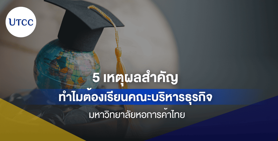 5 เหตุผลสำคัญ ทำไมต้องเรียนคณะบริหารธุรกิจ ม.หอการค้าไทย